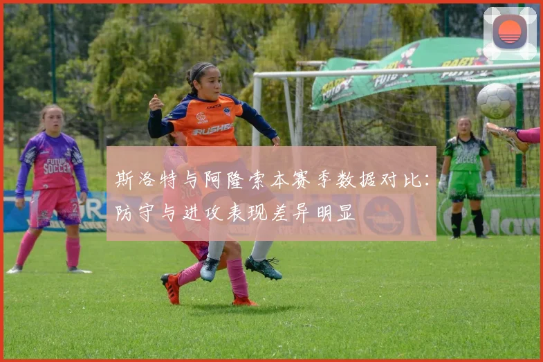 斯洛特与阿隆索本赛季数据对比：防守与进攻表现差异明显