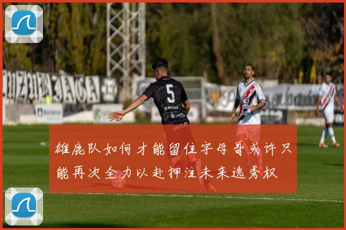雄鹿队如何才能留住字母哥或许只能再次全力以赴押注未来选秀权
